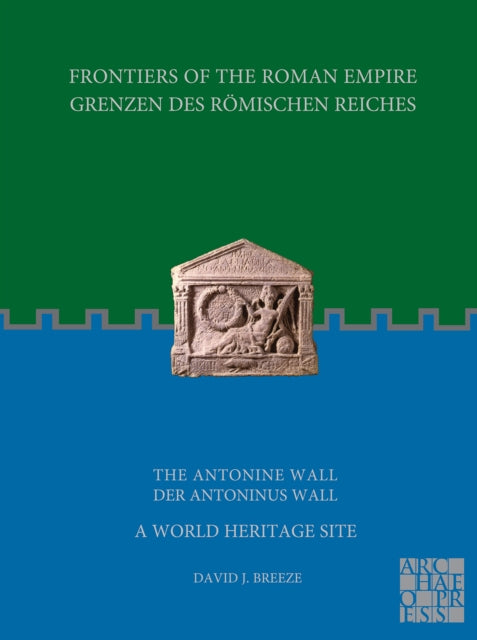 Frontiers of the Roman Empire: The Antonine Wall - A World Heritage Site: Grenzen des Roemischen Reiches: Der Antoninus Wall