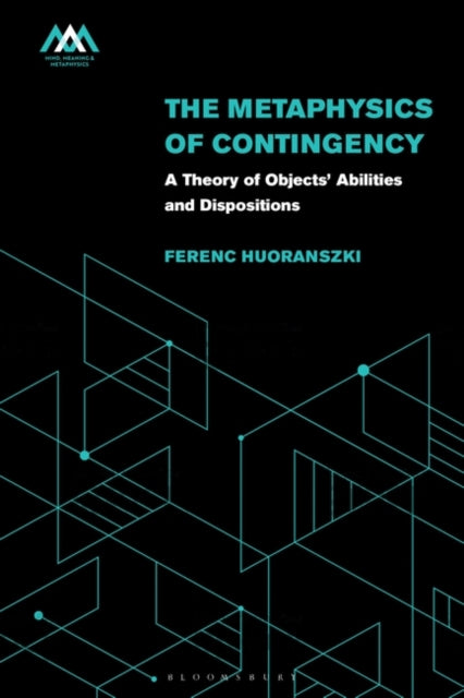 The Metaphysics of Contingency: A Theory of Objects' Abilities and Dispositions