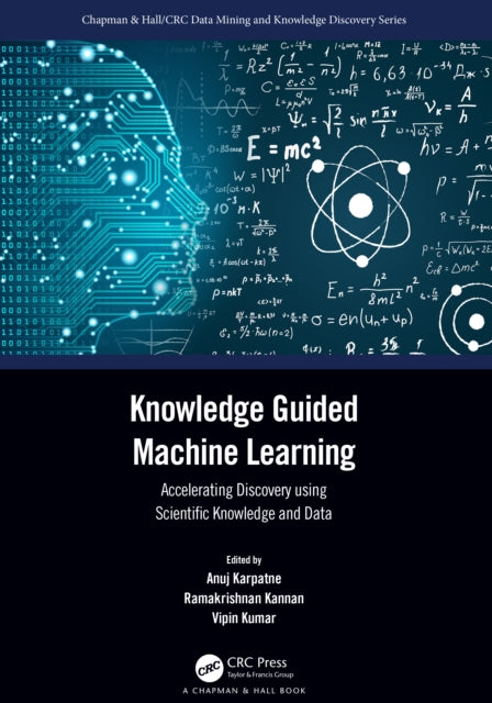 Knowledge Guided Machine Learning: Accelerating Discovery using Scientific Knowledge and Data
