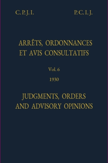 Permanent Court of International Justice, Judgments, Orders and Advisory Opinions: Volume 6, 1930 (Reprint)