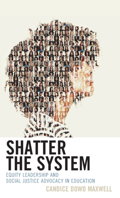 Shatter the System: Equity Leadership and Social Justice Advocacy in Education