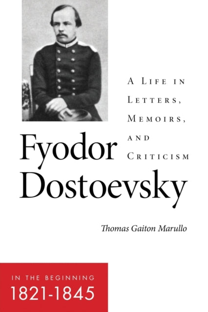 Fyodor Dostoevsky-In the Beginning (1821-1845): A Life in Letters, Memoirs, and Criticism