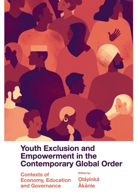 Youth Exclusion and Empowerment in the Contemporary Global Order: Contexts of Economy, Education and Governance