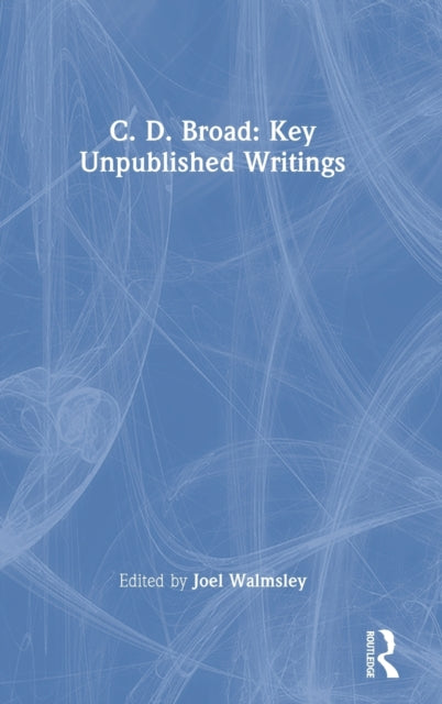 C. D. Broad: Key Unpublished Writings: Key Unpublished Writings