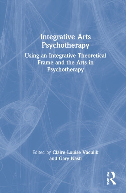 Integrative Arts Psychotherapy: Using an Integrative Theoretical Frame and the Arts in Psychotherapy