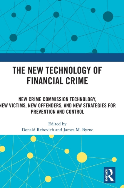 The New Technology of Financial Crime: New Crime Commission Technology, New Victims, New Offenders, and New Strategies for Prevention and Control