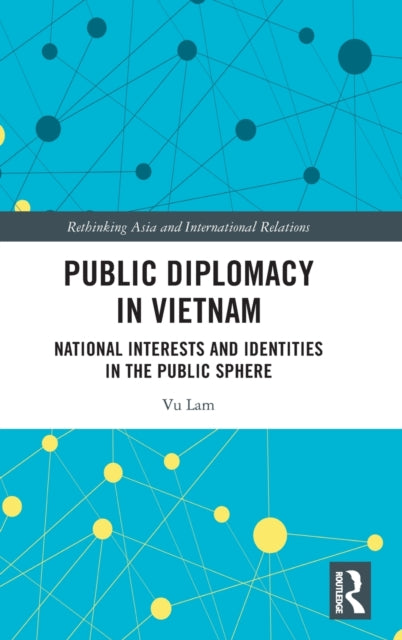 Public Diplomacy in Vietnam: National Interests and Identities in the Public Sphere