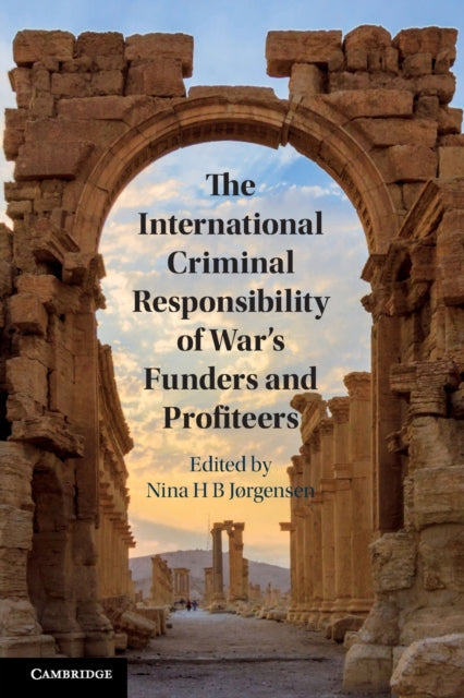 The International Criminal Responsibility of War's Funders and Profiteers