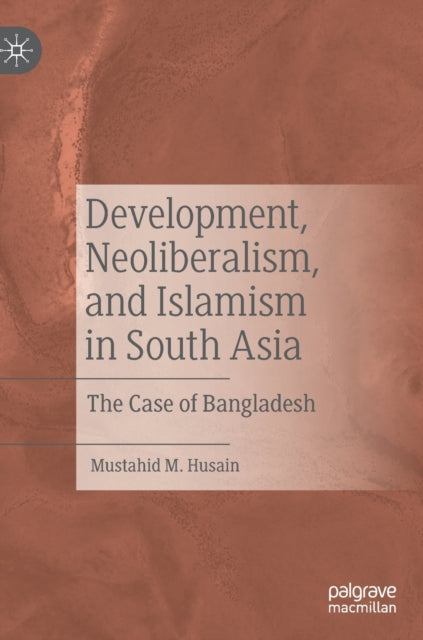 Development, Neoliberalism, and Islamism in South Asia: The Case of Bangladesh