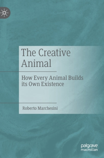The Creative Animal: How Every Animal Builds its Own Existence