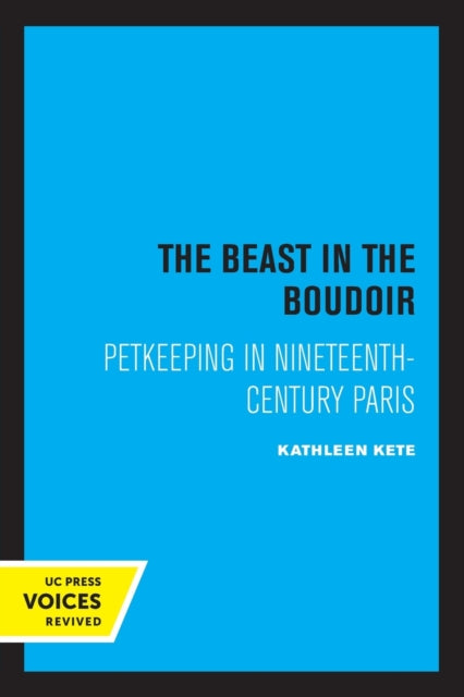 The Beast in the Boudoir: Petkeeping in Nineteenth-Century Paris