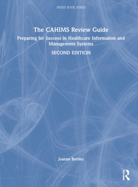 The CAHIMS Review Guide: Preparing for Success in Healthcare Information and Management Systems