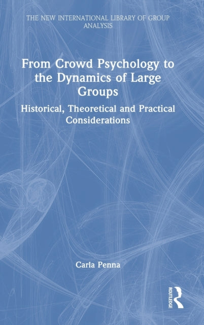 From Crowd Psychology to the Dynamics of Large Groups: Historical, Theoretical and Practical Considerations