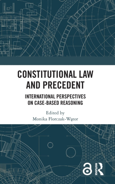 Constitutional Law and Precedent: International Perspectives on Case-Based Reasoning