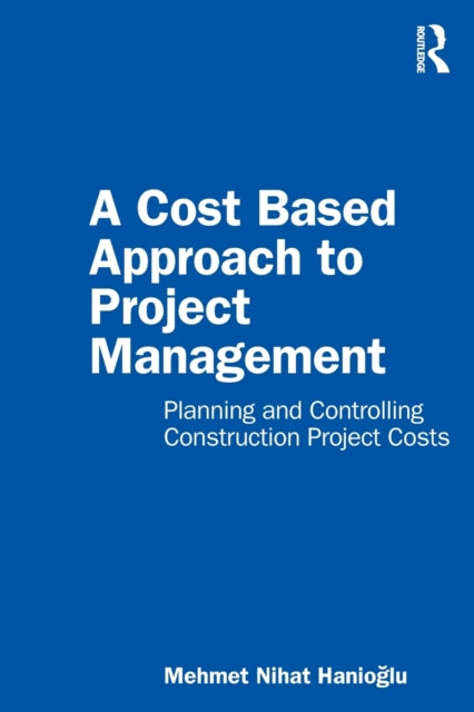 A Cost Based Approach to Project Management: Planning and Controlling Construction Project Costs