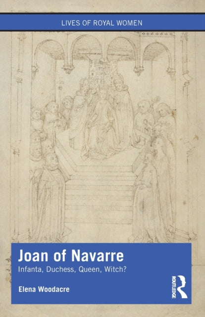 Joan of Navarre: Infanta, Duchess, Queen, Witch?