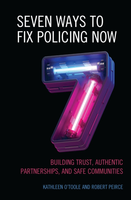 Seven Ways to Fix Policing NOW: Building Trust, Authentic Partnerships, and Safe Communities