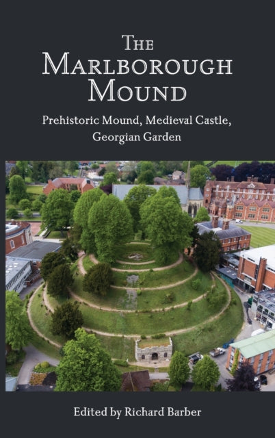 The Marlborough Mound: Prehistoric Mound, Medieval Castle, Georgian Garden