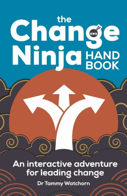 The Change Ninja Handbook: An interactive adventure for leading change