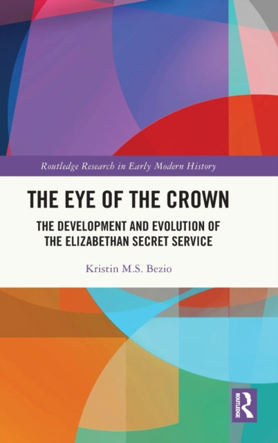 The Eye of the Crown: The Development and Evolution of the Elizabethan Secret Service