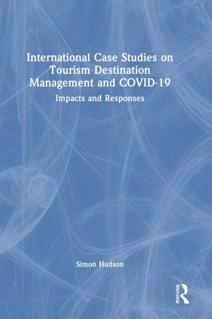International Case Studies on Tourism Destination Management and COVID-19: Impacts and Responses