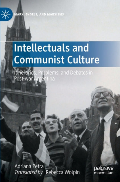 Intellectuals and Communist Culture: Itineraries, Problems, and Debates in Post-war Argentina