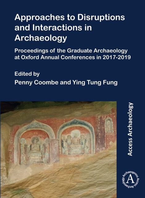 Approaches to Disruptions and Interactions in Archaeology: Proceedings of the Graduate Archaeology at Oxford Annual Conferences in 2017-2019