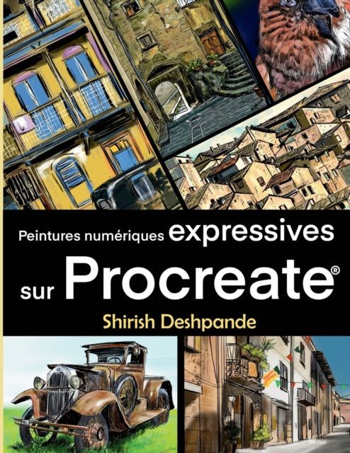 Peintures numeriques expressives sur Procreate: Apprenez a dessiner et peindre des illustrations d'une beaute et expressivite etonnante sur iPad