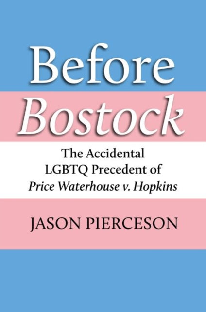 Before Bostock: The Accidental LGBTQ Precedent of Price Waterhouse v. Hopkins