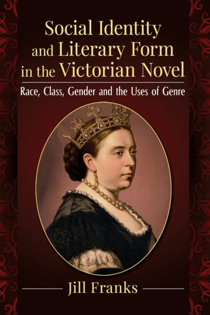 Social Identity and Literary Form in the Victorian Novel: Race, Class, Gender and the Uses of Genre