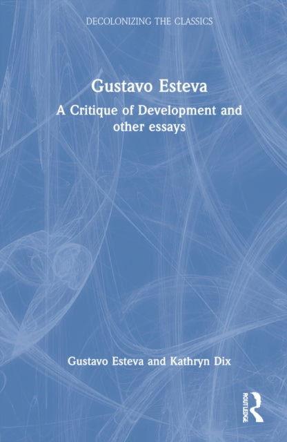 Gustavo Esteva: A Critique of Development and other essays