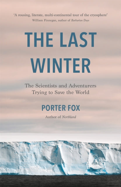 The Last Winter: The Scientists and Adventurers Trying to Save the World