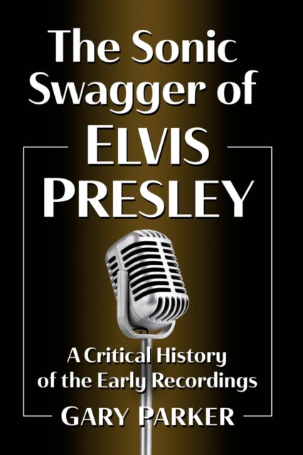 The Sonic Swagger of Elvis Presley: A Critical History of the Early Recordings