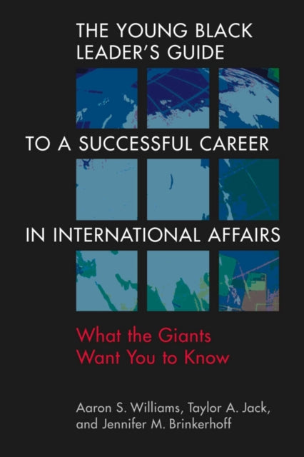The Young Black Leader's Guide to a Successful Career in International Affairs: What the Giants Want You to Know