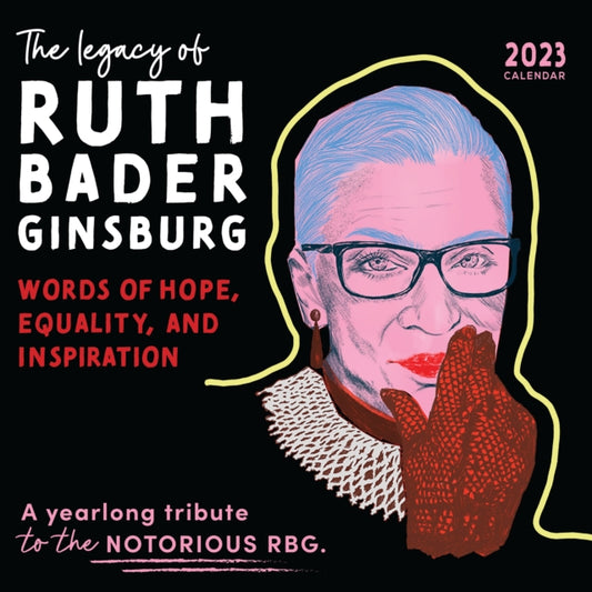 2023 The Legacy of Ruth Bader Ginsburg Wall Calendar: Her Words of Hope, Equality and Inspiration - A yearlong tribute to the notorious RBG