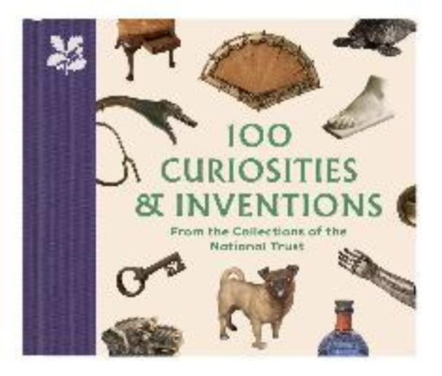 100 Curiosities & Inventions from the Collections of the National Trust