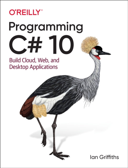 Programming C# 10: Build Cloud, Web, and Desktop Applications