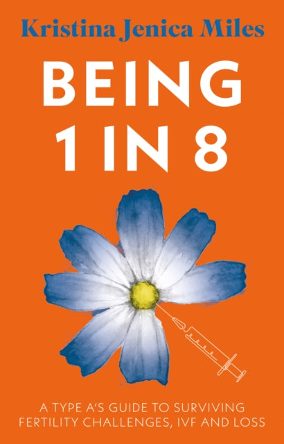 Being 1 in 8: A type A's guide to surviving fertility challenges, IVF and loss