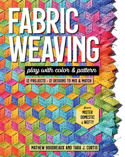 Fabric Weaving: Play with Color & Pattern; 12 Projects, 12 Designs to Mix & Match