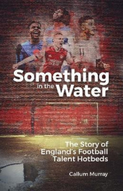 Something in the Water: The Story of England's Football Talent Hotbeds