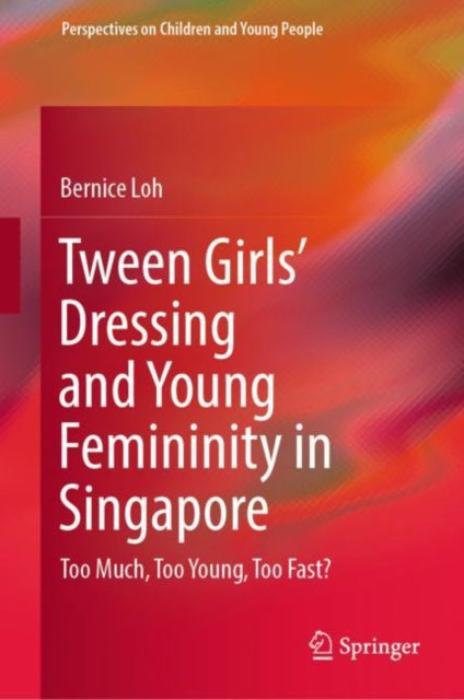 Tween Girls' Dressing and Young Femininity in Singapore: Too Much, Too Young, Too Fast?