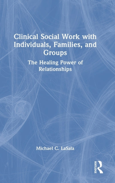 Clinical Social Work with Individuals, Families, and Groups: The Healing Power of Relationships