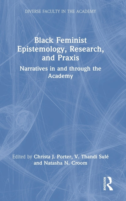 Black Feminist Epistemology, Research, and Praxis: Narratives in and through the Academy