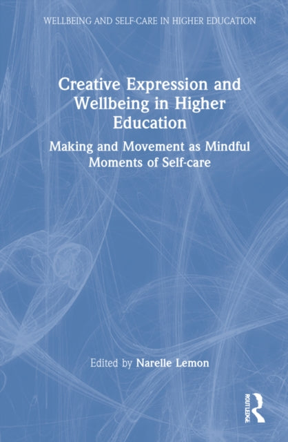 Creative Expression and Wellbeing in Higher Education: Making and Movement as Mindful Moments of Self-care