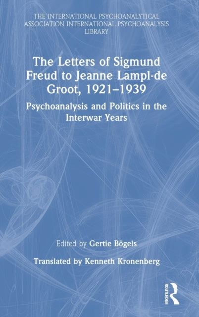 The Letters of Sigmund Freud to Jeanne Lampl-de Groot, 1921-1939: Psychoanalysis and Politics in the Interwar Years