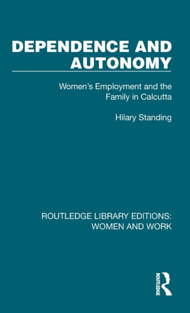 Dependence and Autonomy: Women's Employment and the Family in Calcutta