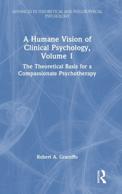 A Humane Vision of Clinical Psychology, Volume 1: The Theoretical Basis for a Compassionate Psychotherapy