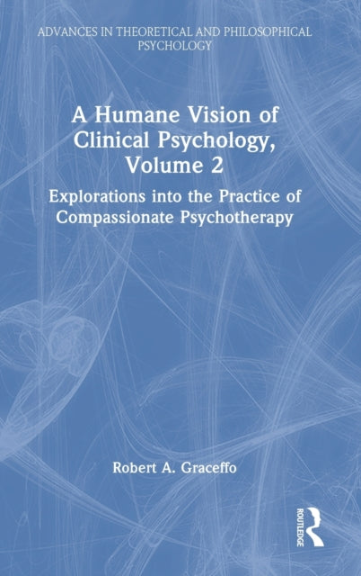 A Humane Vision of Clinical Psychology, Volume 2: Explorations into the Practice of Compassionate Psychotherapy