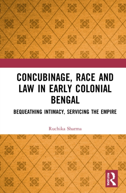 Concubinage, Race and Law in Early Colonial Bengal: Bequeathing Intimacy, Servicing the Empire