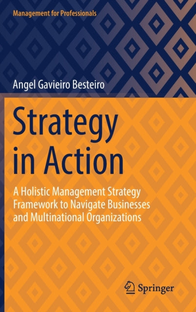 Strategy in Action: A Holistic Management Strategy Framework to Navigate Businesses and Multinational Organizations